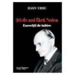 30 de ani fara Noica. Exercitii de iubire - Ioan Ursu