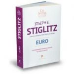 Euro. Cum ameninta moneda comuna viitorul Europei - Joseph E. Stiglitz