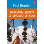 Invatatura secreta de dincolo de yoga - Paul Brunton