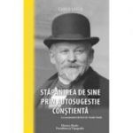 Stapanirea de sine prin autosugestie constienta - Emile Coue