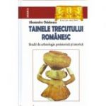 TAINELE TRECUTULUI ROMANESC. Studii de arheologie preistorica si istorica - Alexandru Odobescu