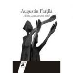 Acum, cand am ucis totul - Augustin Fratila