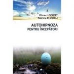 Autohipnoza pentru incepatori - totul este deja in voi (Olivier Lockert, Patricia d'Angeli)