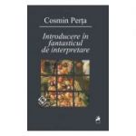 Introducere in fantasticul de interpretare (Vol. I) - Cosmin Perta