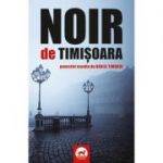 Noir de Timisoara. Povestiri reunite de Daniel Timariu