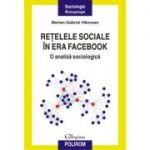 Retelele sociale in era Facebook. O analiza sociologica - Marian-Gabriel Hancean