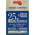 25 De Miscari Neinspirate Pe Care Trebuie Sa Le Eviti Ca Sa Ai Succes In Vanzari - Stephan Schiffman