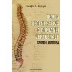 Boala degenerativa a coloanei vertebrale (Spondilartroza) - Horatiu D. Bolosiu