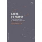 Cadre de razboi. Figurile umanului si politicile suferintei - Judith Butler