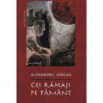 Cei ramasi pe pamant - Alexandru Jurcan