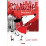 Claude volumul 1. Claude in oras - Alex T. Smith