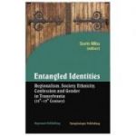 Entangled identities: regionalism, society, ethnicity, confession and gender in Transylvania. 18th-19th century - Sorin Mitu