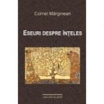 Eseuri despre inteles - Cornel Marginean