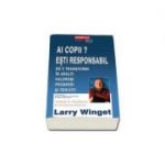 Ai Copii? Esti Responabil! - Larry Winget