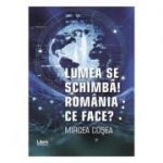 Lumea se schimba. Romania ce face - Mircea Cosea