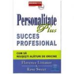 Personalitate plus. Succes profesional. Cum sa reusesti alaturi de oricine - Florence Littauer