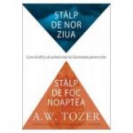 Stalp de nor ziua, stalp de foc noaptea - A. W. Tozer