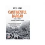 Continentul barbar. Europa si urmarile celui de-al doilea Razboi Mondial - Keith Lowe