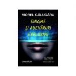 Enigme si adevaruri explozive - Viorel Calugaru