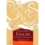 Fericiri nascute si nenascute. Marturii despre viata - Daniela Balinisteanu