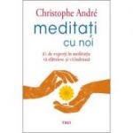 Meditati cu noi. 21 de experti in meditatie va sfatuiesc si va indruma - Christophe André