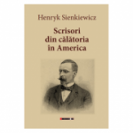 Scrisori din calatoria in America - Henryk Sienkiewicz