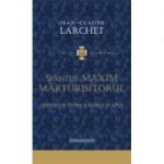 Sfantul Maxim Marturisitorul, mediator intre Rasarit si Apus - Jean-Claude Larchet