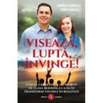 Viseaza, lupta, invinge. Gandeste ca un olimpic pentru a-ti indeplini visurile - Ruben Gonzales, Gabriela Gonzales