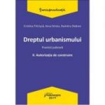 Dreptul urbanismului II. Autorizatia de construire. Practica judiciara - Cristina Titirisca, Anca Stroiu, Dumitru Dobrev