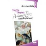 Magna utopica. Adam si Eva dupa sfarsitul lumii - Alecu Ivan Ghilia