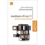 Mediamorfoze IV. Si presa a creat Romania - Catalin Negoita