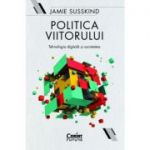 Politica viitorului. Tehnologia digitala si societatea - Jamie Susskind