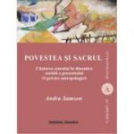 Povestea si sacrul. Cautarea sensului in dinamica sociala a prezentului. O privire antropologica - Andra Samson