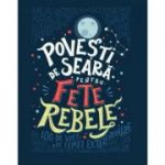 Povesti de seara pentru fete rebele - Elena Favilli, Francesca Cavallo