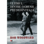 Ultimul dintre oamenii presedintelui - Bob Woodward