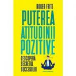 Puterea atitudinii pozitive - Roger Fritz