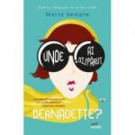 Unde ai disparut, Bernadette? - Maria Semple
