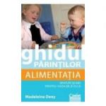 Ghidul parintilor. Alimentatia. Sfaturi si idei pentru viata de zi cu zi - Madeleine Deny