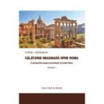 Calatorie imaginara spre Roma. O perspectiva asupra proverbelor de limba latina vol. I - Cornel Marginean