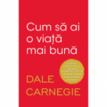 Cum sa ai o viata mai buna - Dale Carnegie