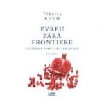 Evreu fara frontiere, Volumul 1 - Tiberiu Roth