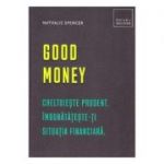 Good money. Cheltuieste prudent. Inbunatateste-ti situatia financiara - Nathalie Spencer