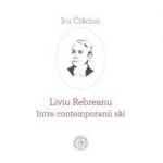 Liviu Rebreanu intre contemporanii sai - Icu Craciun