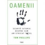 Oamenii. Scurta istorie despre cum am stricat totul - Tom Phillips