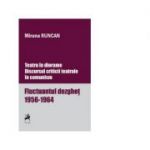 Teatru in diorame. Discursul criticii teatrale in comunism. Fluctuantul dezghet 1956-1964. Volumul 1 - Miruna Runcan