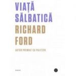 Viata salbatica - Richard Ford