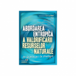 Abordarea entropica a valorificarii resurselor naturale. De la principii la strategie - Florina Bran, Gheorghe Manea, Carmen Valentina Radulescu, Ildikó Ioan