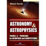 Astronomy and astrophysics. Themes and problems for olympiads and competitions - Mihail Sandu