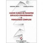 Cazuri clinice de psihiatrie. Explicatii psihodinamice si psihologice complexe - Simona Trifu, Camelia Petcu