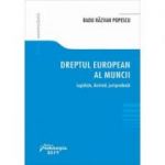 Dreptul european al muncii. Legislatie, doctrina, jurisprudenta - Radu Razvan Popescu